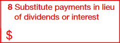 Box 8: Substitute payments in lieu of dividends or interes
